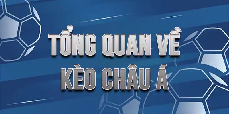 Tổng quan về kèo châu Á trong thị trường cá cược hiện đại
